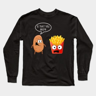 Is That You Bro Funny Potato French Fries T-shirt Gift Long Sleeve T-Shirt